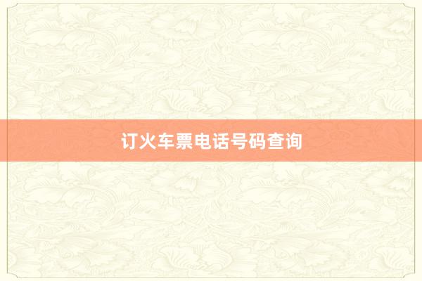 订火车票电话号码查询