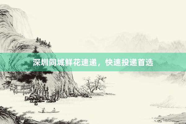 深圳同城鲜花速递，快速投递首选
