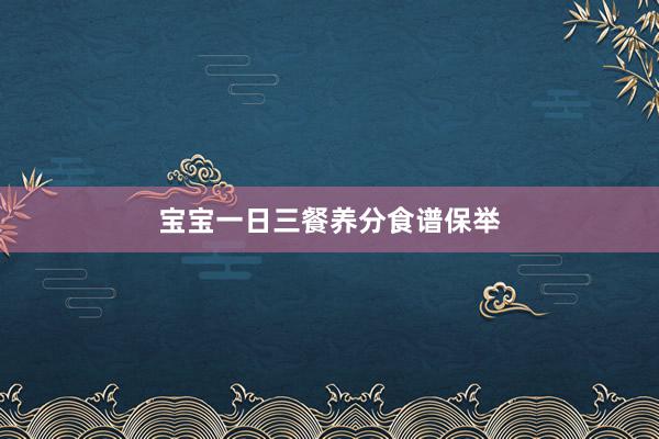 宝宝一日三餐养分食谱保举